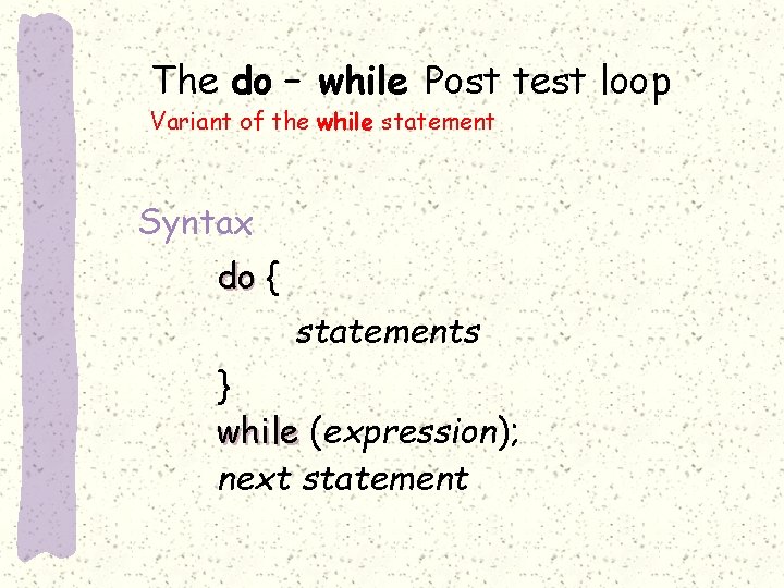 The do – while Post test loop Variant of the while statement Syntax do