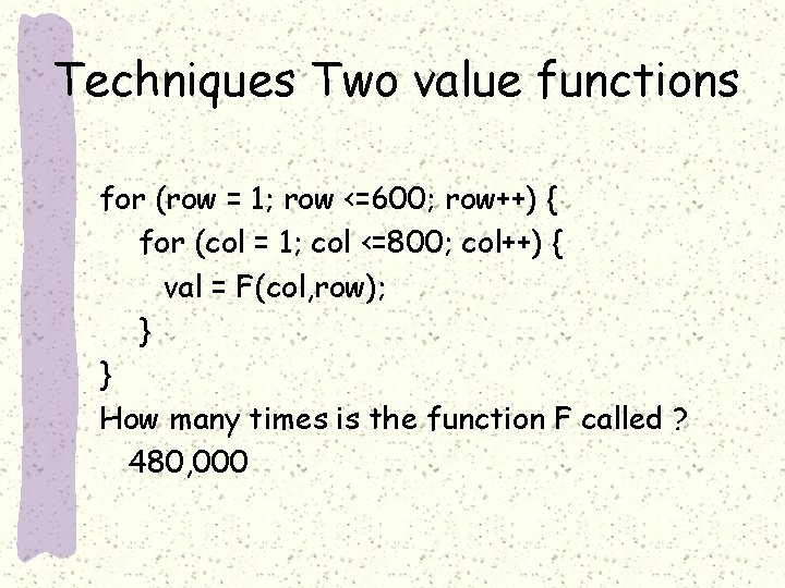 Techniques Two value functions for (row = 1; row <=600; row++) { for (col