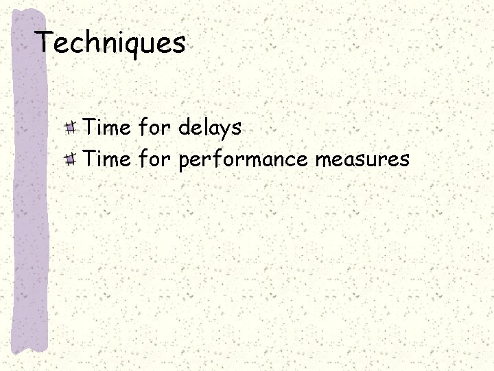 Techniques Time for delays Time for performance measures 