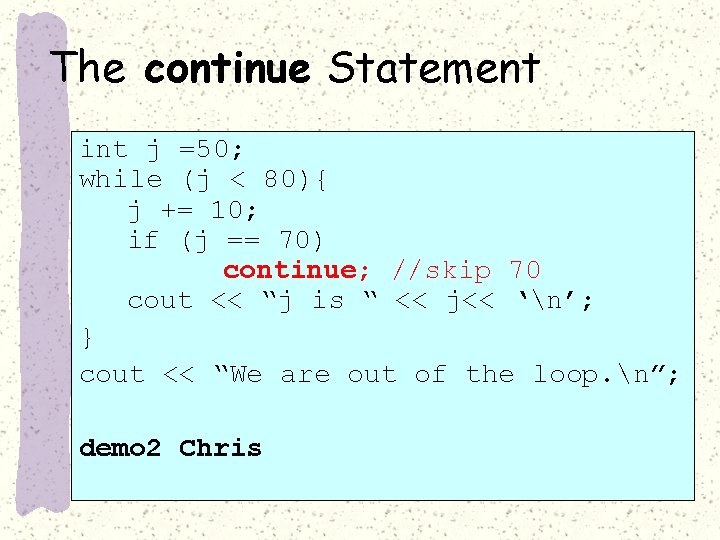 The continue Statement int j =50; while (j < 80){ j += 10; if