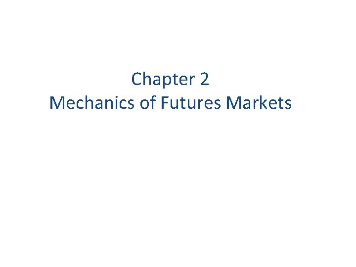 Chapter 2 Mechanics of Futures Markets 
