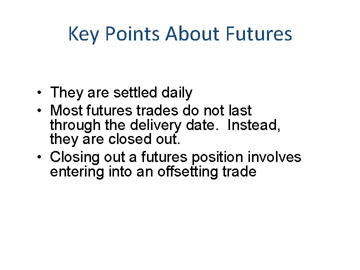 Key Points About Futures • They are settled daily • Most futures trades do
