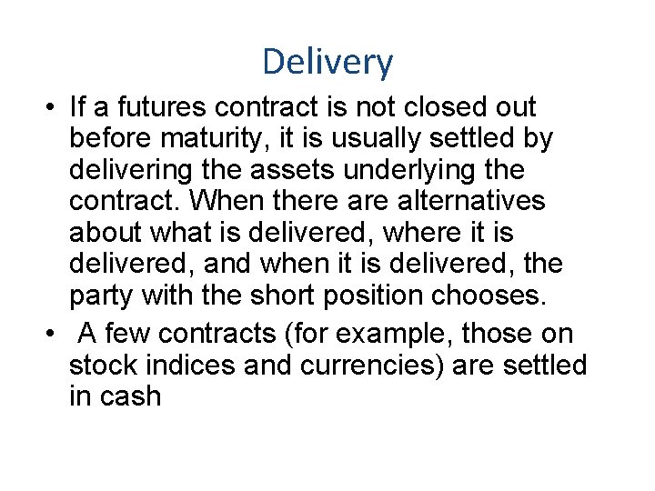 Delivery • If a futures contract is not closed out before maturity, it is