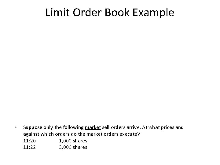 Limit Order Book Example • Suppose only the following market sell orders arrive. At