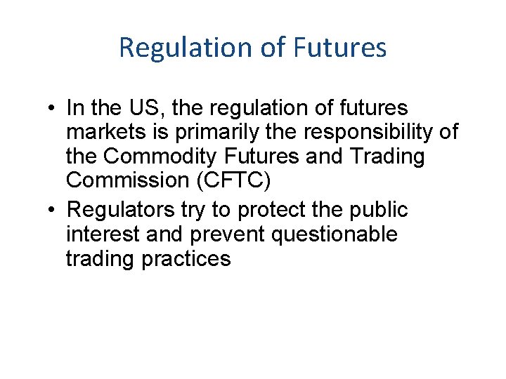 Regulation of Futures • In the US, the regulation of futures markets is primarily