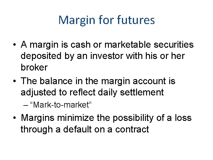 Margin for futures • A margin is cash or marketable securities deposited by an