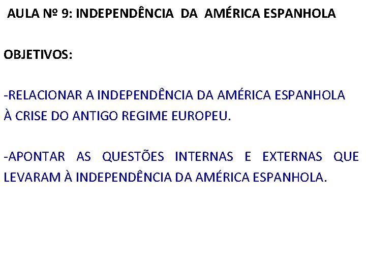 AULA Nº 9: INDEPENDÊNCIA DA AMÉRICA ESPANHOLA OBJETIVOS: -RELACIONAR A INDEPENDÊNCIA DA AMÉRICA ESPANHOLA