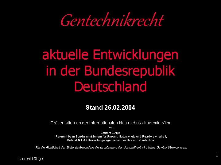 Gentechnikrecht aktuelle Entwicklungen in der Bundesrepublik Deutschland Stand 26. 02. 2004 Präsentation an der