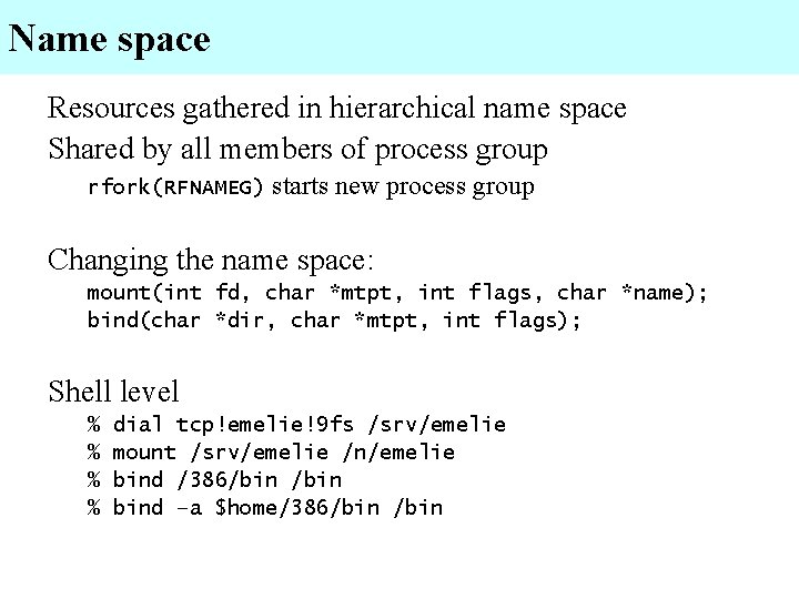 Name space Resources gathered in hierarchical name space Shared by all members of process