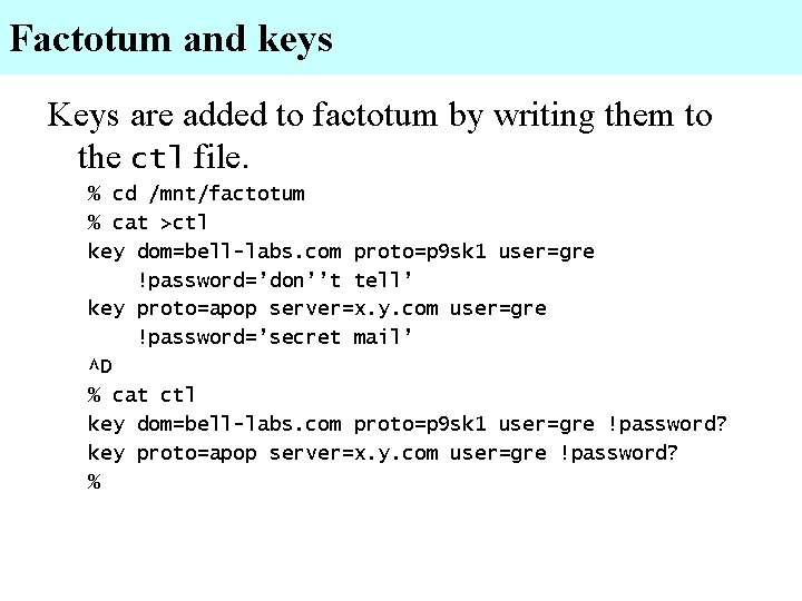 Factotum and keys Keys are added to factotum by writing them to the ctl