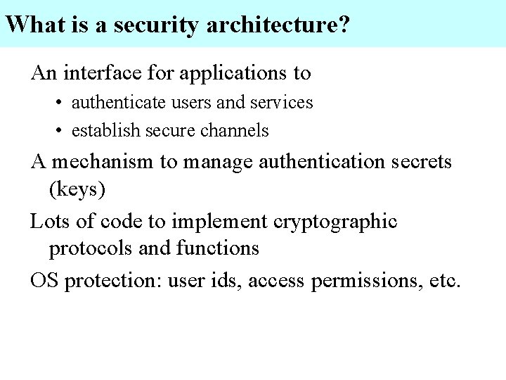 What is a security architecture? An interface for applications to • authenticate users and