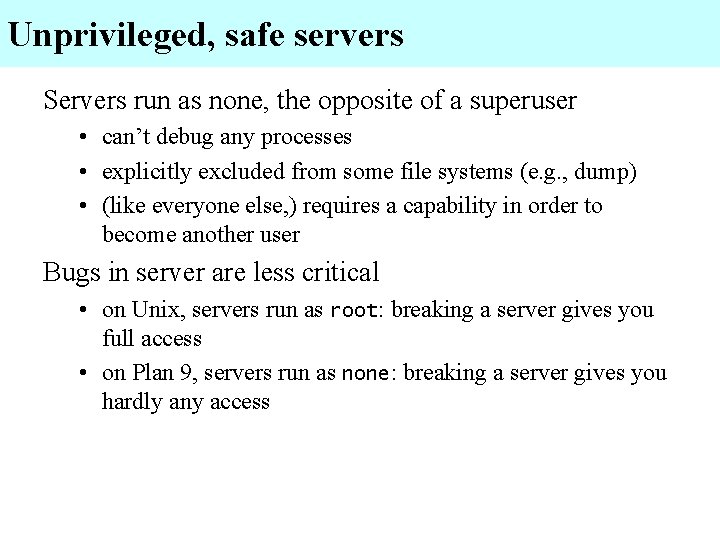 Unprivileged, safe servers Servers run as none, the opposite of a superuser • can’t
