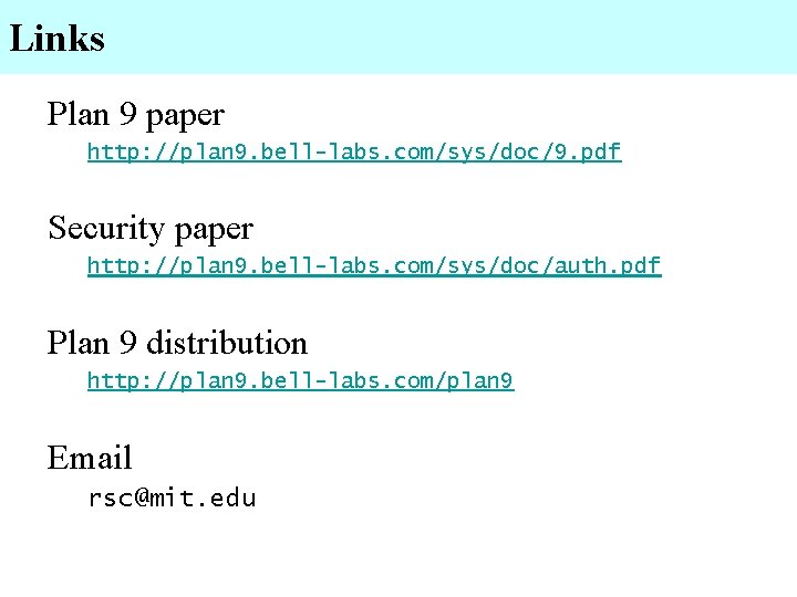 Links Plan 9 paper http: //plan 9. bell-labs. com/sys/doc/9. pdf Security paper http: //plan