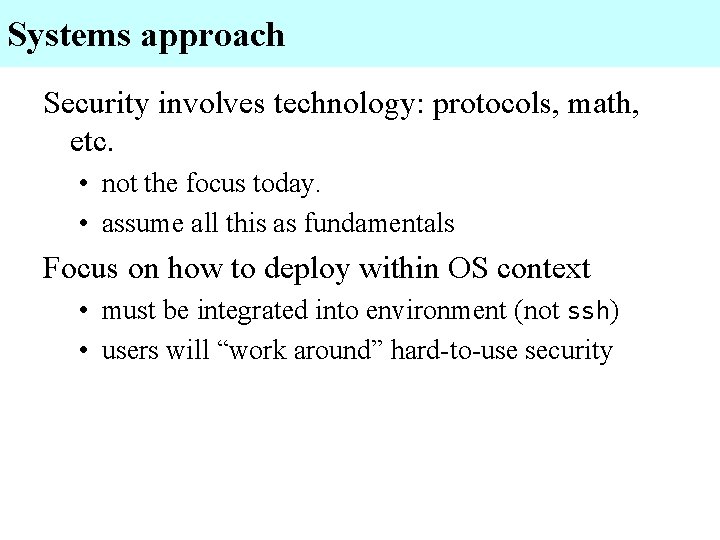 Systems approach Security involves technology: protocols, math, etc. • not the focus today. •