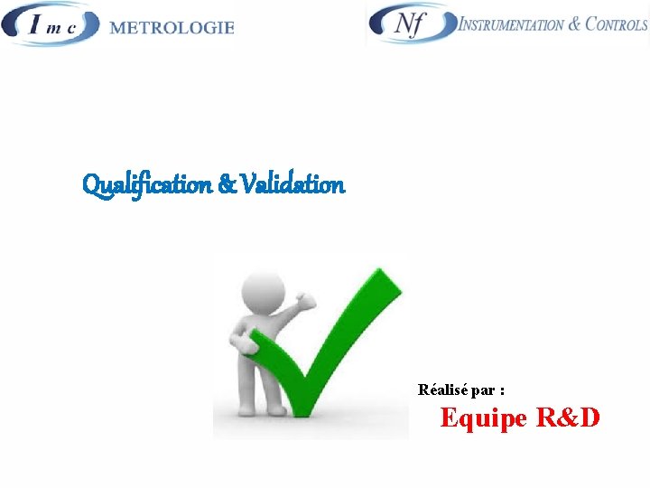 Qualification & Validation Réalisé par : Equipe R&D 