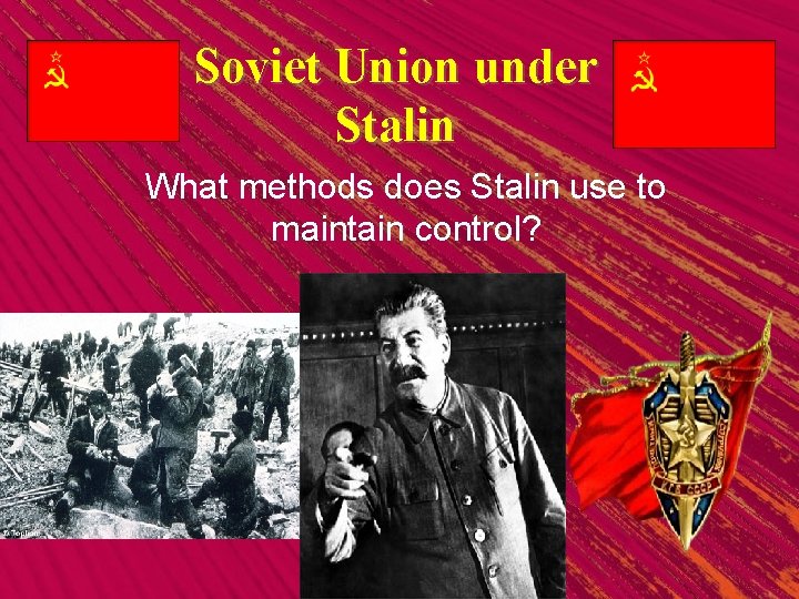 Soviet Union under Stalin What methods does Stalin use to maintain control? 