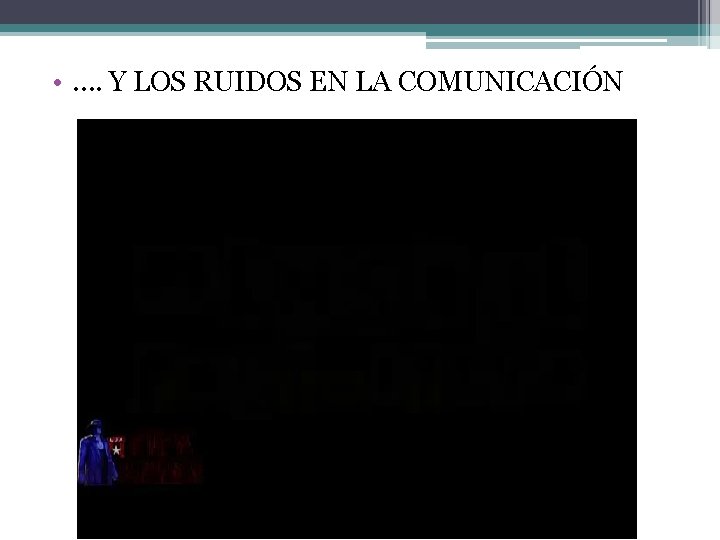 • …. Y LOS RUIDOS EN LA COMUNICACIÓN • …. Y LOS RUIDOS EN LA COMUNICACIÓN