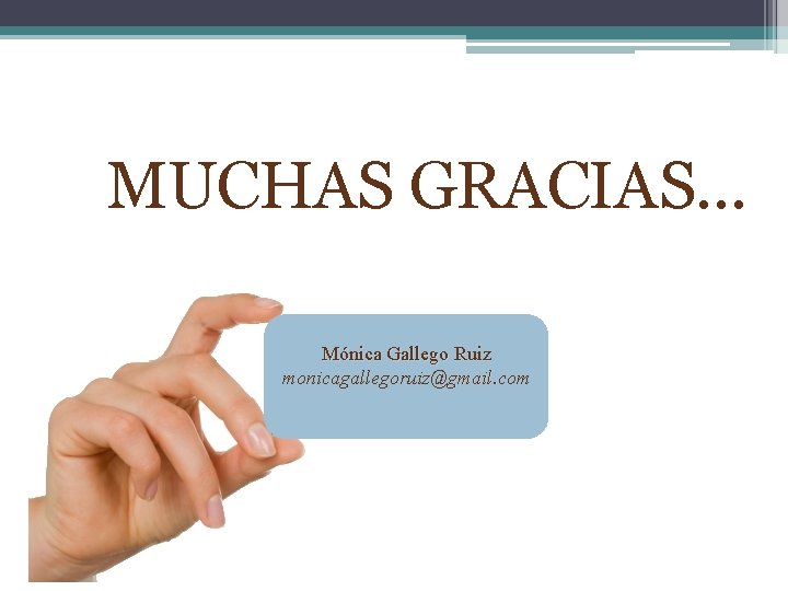 MUCHAS GRACIAS… Mónica Gallego Ruiz monicagallegoruiz@gmail. com MUCHAS GRACIAS… Mónica Gallego Ruiz monicagallegoruiz@gmail. com
