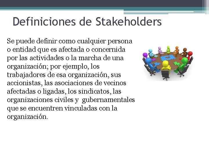 Definiciones de Stakeholders Se puede definir como cualquier persona o entidad que es afectada Definiciones de Stakeholders Se puede definir como cualquier persona o entidad que es afectada