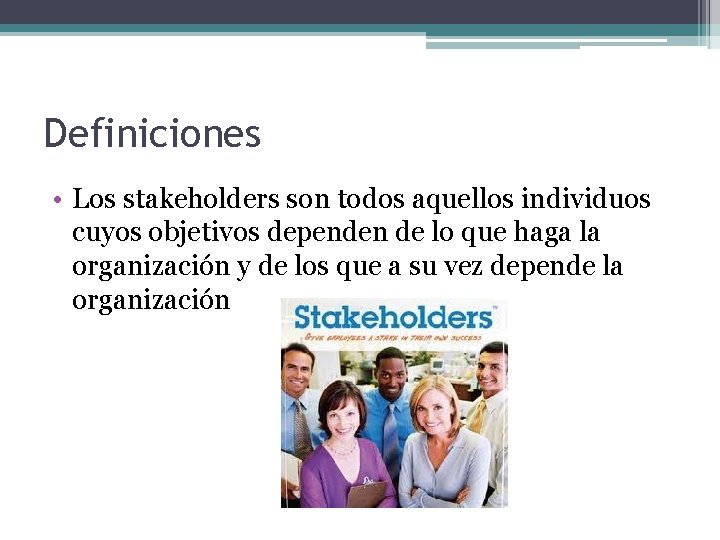 Definiciones • Los stakeholders son todos aquellos individuos cuyos objetivos dependen de lo que Definiciones • Los stakeholders son todos aquellos individuos cuyos objetivos dependen de lo que