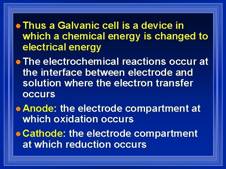 l Thus a Galvanic cell is a device in which a chemical energy is l Thus a Galvanic cell is a device in which a chemical energy is