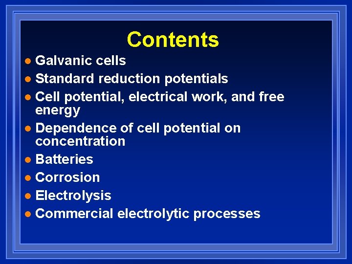 Contents Galvanic cells l Standard reduction potentials l Cell potential, electrical work, and free Contents Galvanic cells l Standard reduction potentials l Cell potential, electrical work, and free