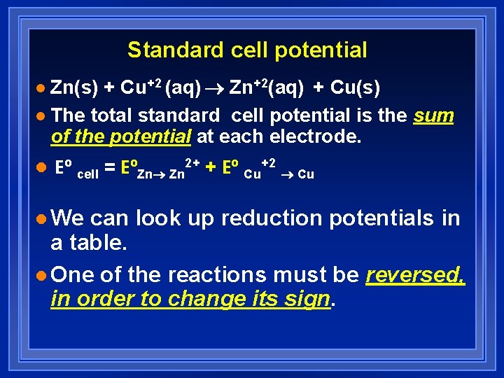 Standard cell potential Zn(s) + Cu+2 (aq) Zn+2(aq) + Cu(s) l The total standard Standard cell potential Zn(s) + Cu+2 (aq) Zn+2(aq) + Cu(s) l The total standard