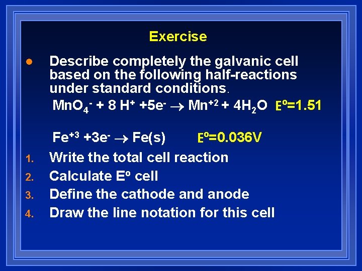 Exercise l 1. 2. 3. 4. Describe completely the galvanic cell based on the Exercise l 1. 2. 3. 4. Describe completely the galvanic cell based on the