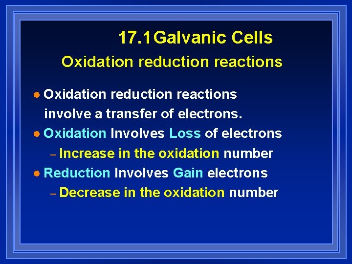 17. 1 Galvanic Cells Oxidation reduction reactions involve a transfer of electrons. l Oxidation 17. 1 Galvanic Cells Oxidation reduction reactions involve a transfer of electrons. l Oxidation