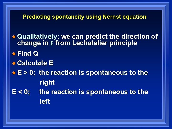 Predicting spontaneity using Nernst equation l Qualitatively: we can predict the direction of change Predicting spontaneity using Nernst equation l Qualitatively: we can predict the direction of change