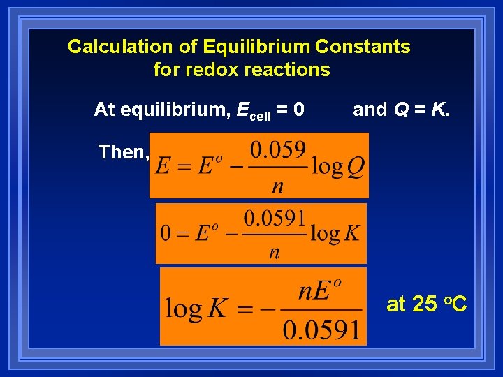 Calculation of Equilibrium Constants for redox reactions At equilibrium, Ecell = 0 and Q Calculation of Equilibrium Constants for redox reactions At equilibrium, Ecell = 0 and Q