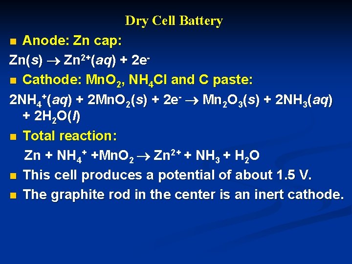 Dry Cell Battery Anode: Zn cap: Zn(s) Zn 2+(aq) + 2 en Cathode: Mn. Dry Cell Battery Anode: Zn cap: Zn(s) Zn 2+(aq) + 2 en Cathode: Mn.
