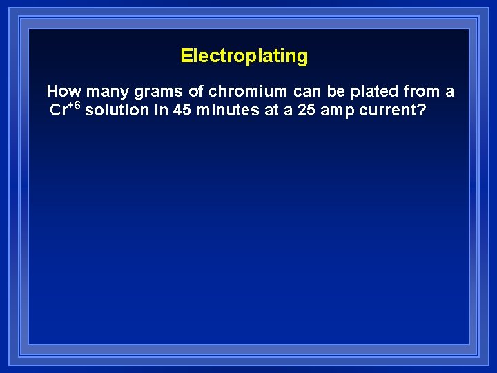Electroplating How many grams of chromium can be plated from a Cr+6 solution in Electroplating How many grams of chromium can be plated from a Cr+6 solution in
