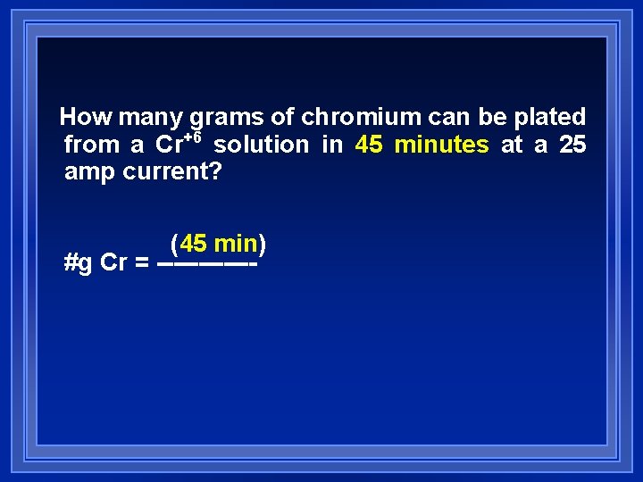 How many grams of chromium can be plated from a Cr+6 solution in 45 How many grams of chromium can be plated from a Cr+6 solution in 45