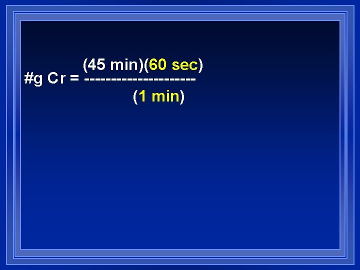 (45 min)(60 sec) #g Cr = ----------(1 min) (45 min)(60 sec) #g Cr = ----------(1 min)