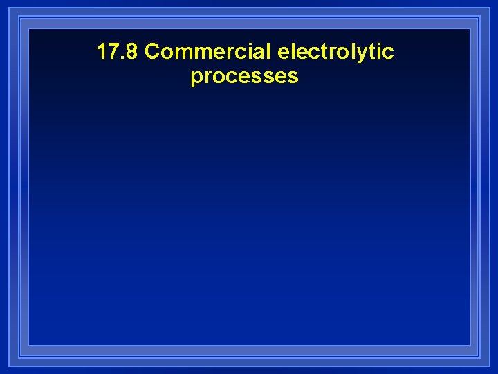 17. 8 Commercial electrolytic processes 17. 8 Commercial electrolytic processes