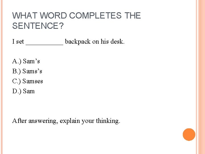 WHAT WORD COMPLETES THE SENTENCE? I set ______ backpack on his desk. A. )