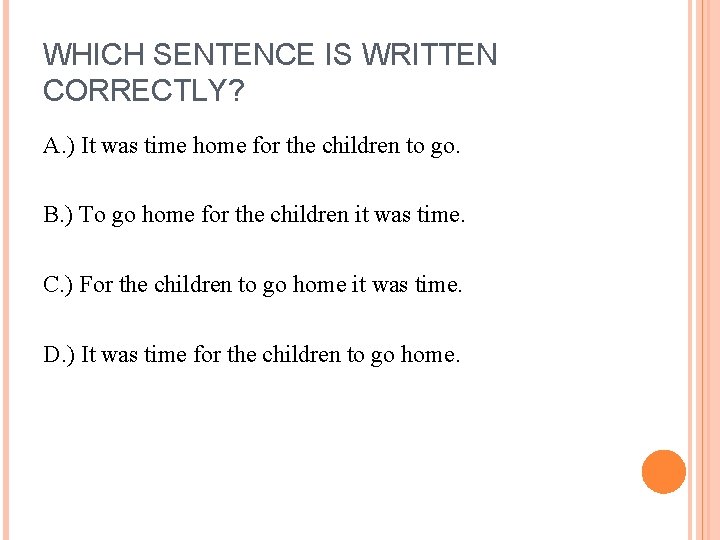 WHICH SENTENCE IS WRITTEN CORRECTLY? A. ) It was time home for the children