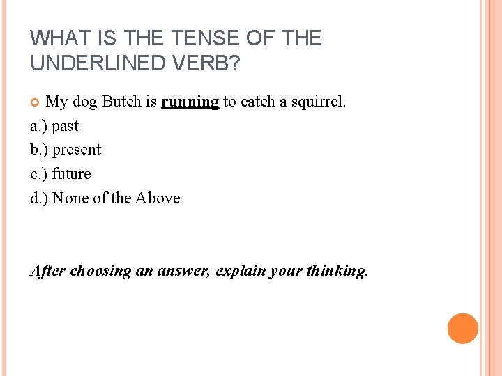 WHAT IS THE TENSE OF THE UNDERLINED VERB? My dog Butch is running to