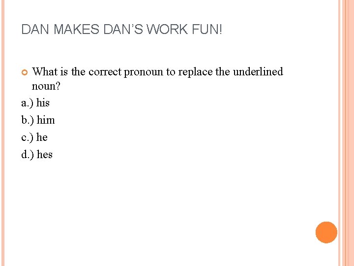 DAN MAKES DAN’S WORK FUN! What is the correct pronoun to replace the underlined DAN MAKES DAN’S WORK FUN! What is the correct pronoun to replace the underlined
