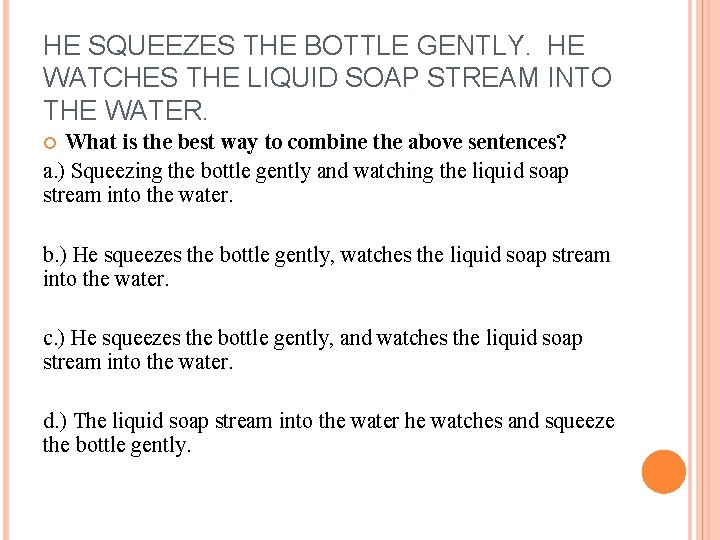 HE SQUEEZES THE BOTTLE GENTLY. HE WATCHES THE LIQUID SOAP STREAM INTO THE WATER. HE SQUEEZES THE BOTTLE GENTLY. HE WATCHES THE LIQUID SOAP STREAM INTO THE WATER.
