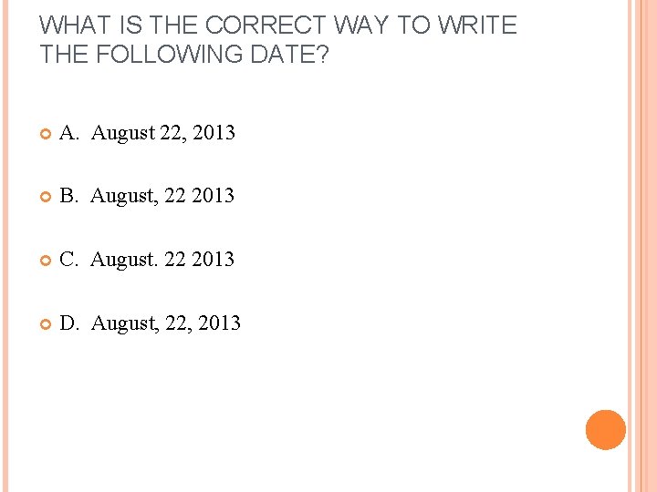 WHAT IS THE CORRECT WAY TO WRITE THE FOLLOWING DATE? A. August 22, 2013 WHAT IS THE CORRECT WAY TO WRITE THE FOLLOWING DATE? A. August 22, 2013