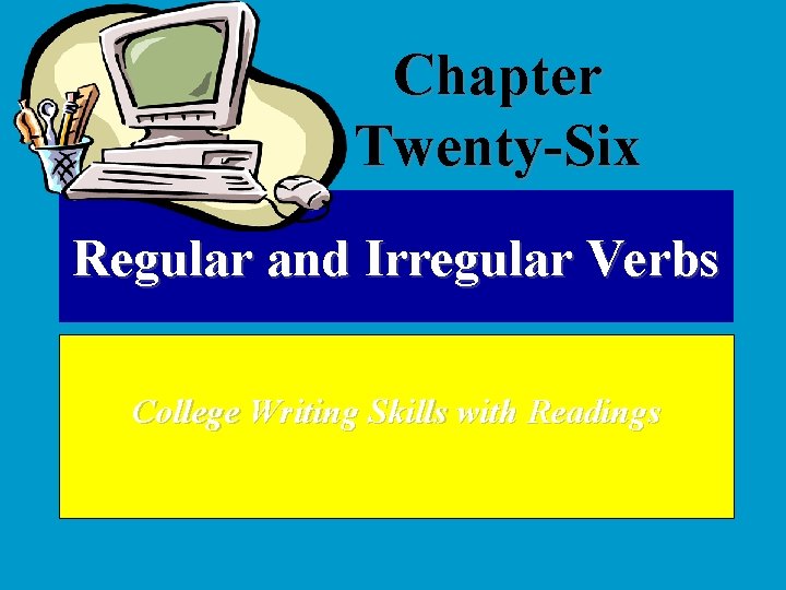 Chapter Twenty-Six Regular and Irregular Verbs College Writing Skills with Readings 