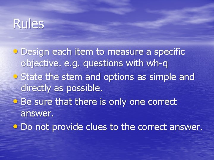 Rules • Design each item to measure a specific objective. e. g. questions with