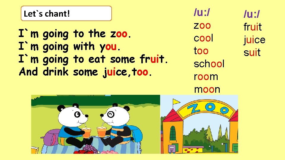 Let`s chant! I`m I`m And going drink to the zoo. with you. to eat