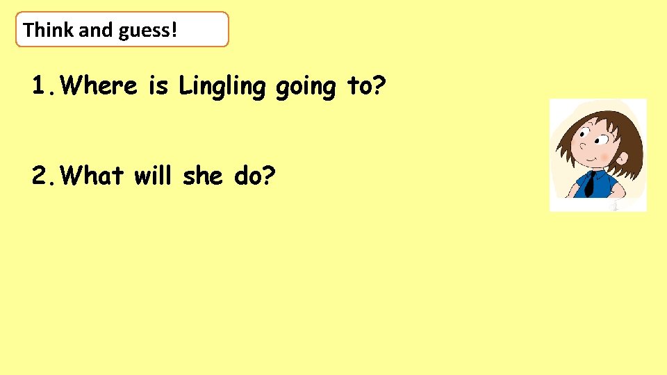 Think and guess! 1. Where is Lingling going to? 2. What will she do?