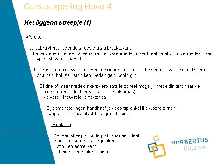 Cursus spelling Havo 4 Het liggend streepje (1) Afbreken Je gebruikt het liggende streepje