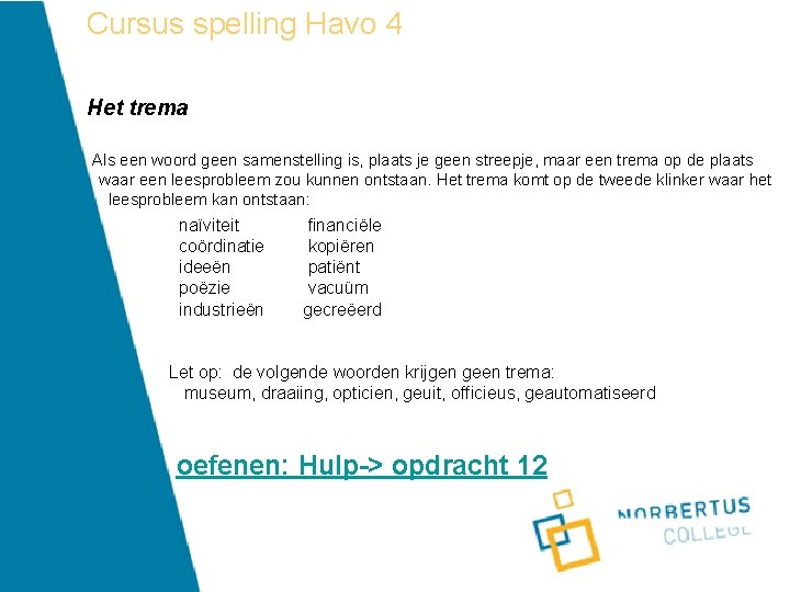 Cursus spelling Havo 4 Het trema Als een woord geen samenstelling is, plaats je