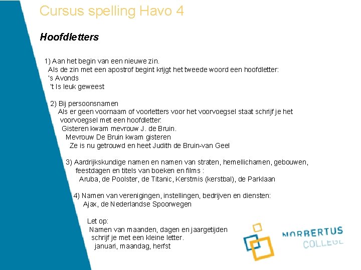 Cursus spelling Havo 4 Hoofdletters 1) Aan het begin van een nieuwe zin. Als