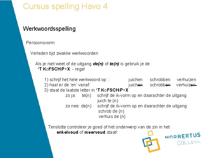 Cursus spelling Havo 4 Werkwoordsspelling Persoonsvorm: Verleden tijd zwakke werkwoorden Als je niet weet